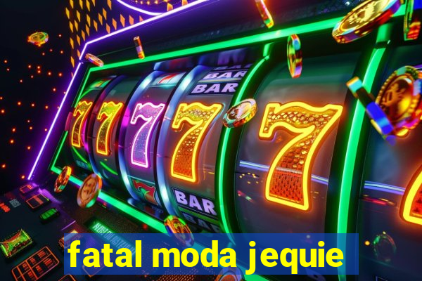 fatal moda jequie